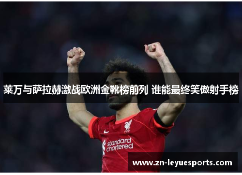 莱万与萨拉赫激战欧洲金靴榜前列 谁能最终笑傲射手榜 莱万与萨拉赫激战欧洲金靴榜前列 谁能最终笑傲射手榜