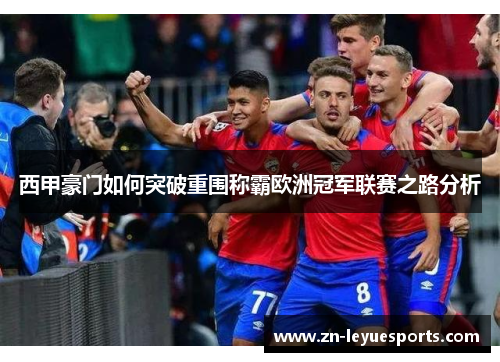 西甲豪门如何突破重围称霸欧洲冠军联赛之路分析