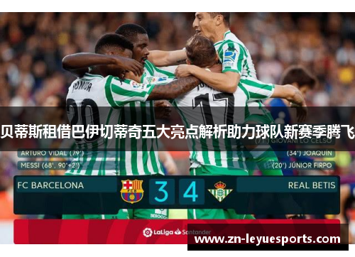 贝蒂斯租借巴伊切蒂奇五大亮点解析助力球队新赛季腾飞 贝蒂斯租借巴伊切蒂奇五大亮点解析助力球队新赛季腾飞