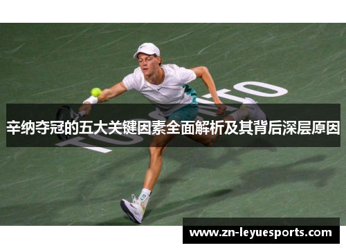 辛纳夺冠的五大关键因素全面解析及其背后深层原因 辛纳夺冠的五大关键因素全面解析及其背后深层原因