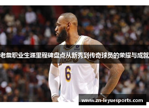 老詹职业生涯里程碑盘点从新秀到传奇球员的荣耀与成就