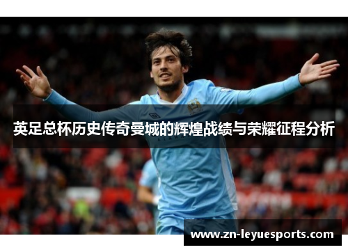 英足总杯历史传奇曼城的辉煌战绩与荣耀征程分析