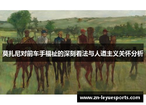 莫扎尼对前车手福祉的深刻看法与人道主义关怀分析