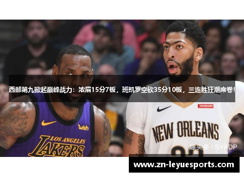 西部第九掀起巅峰战力：浓眉15分7板，班凯罗空砍35分10板，三连胜狂潮席卷！