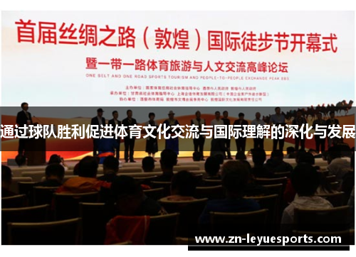 通过球队胜利促进体育文化交流与国际理解的深化与发展 通过球队胜利促进体育文化交流与国际理解的深化与发展