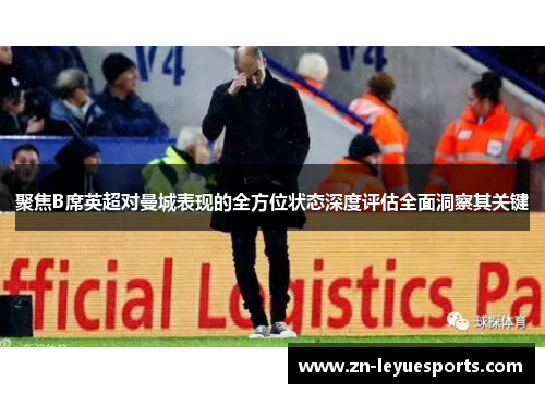 聚焦B席英超对曼城表现的全方位状态深度评估全面洞察其关键