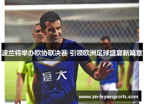 波兰将举办欧协联决赛 引领欧洲足球盛宴新篇章