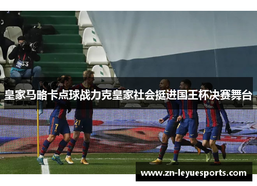 皇家马略卡点球战力克皇家社会挺进国王杯决赛舞台