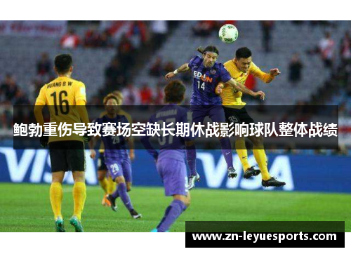 鲍勃重伤导致赛场空缺长期休战影响球队整体战绩